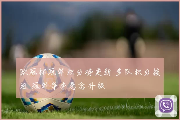 欧冠杯冠军积分榜更新 多队积分接近 冠军争夺悬念升级
