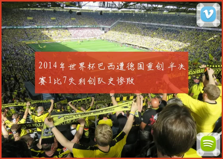 2014年世界杯巴西遭德国重创 半决赛1比7失利创队史惨败