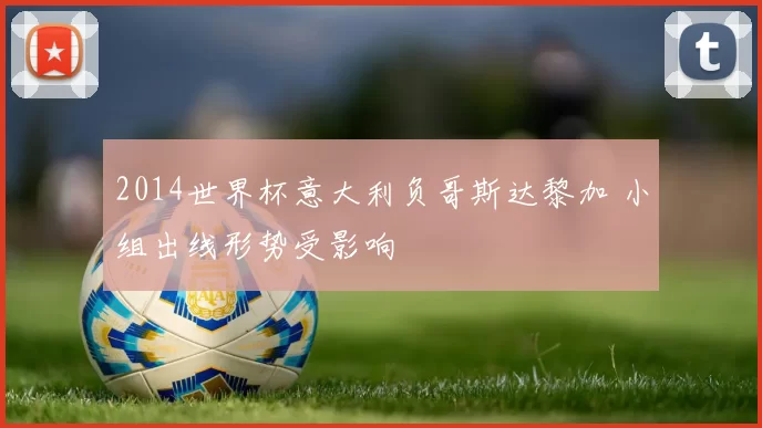 2014世界杯意大利负哥斯达黎加 小组出线形势受影响