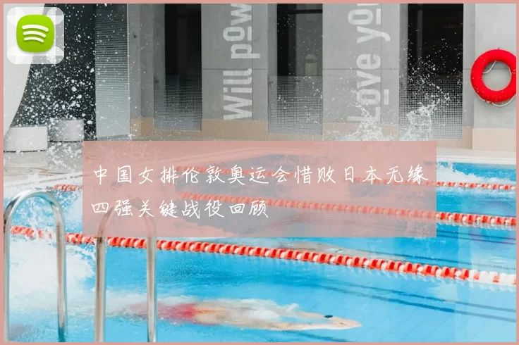 中国女排伦敦奥运会惜败日本无缘四强关键战役回顾