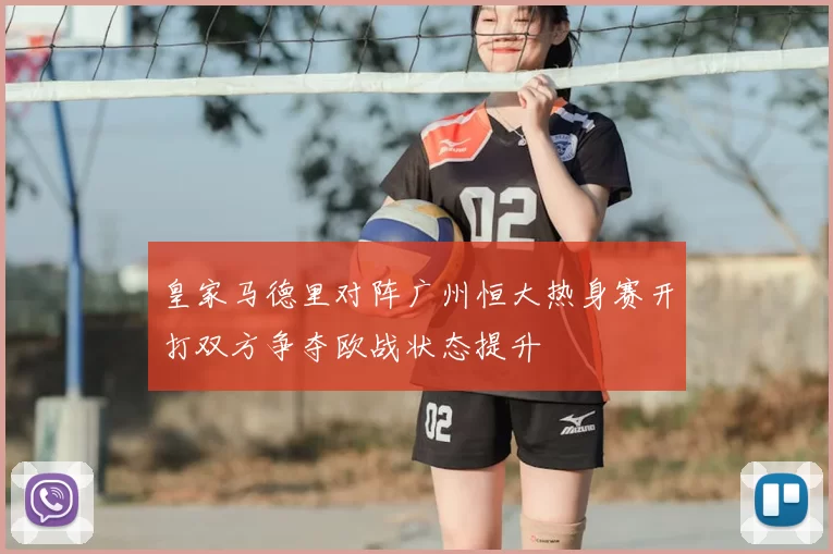 皇家马德里对阵广州恒大热身赛开打双方争夺欧战状态提升