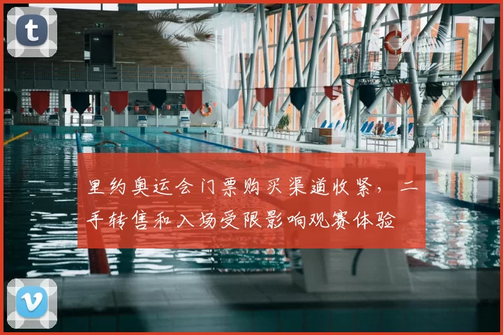 里约奥运会门票购买渠道收紧，二手转售和入场受限影响观赛体验